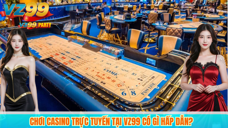 Chơi Casino Trực Tuyến Tại VZ99 Có Gì Hấp Dẫn? 1 Chơi Casino Trực Tuyến Tại VZ99 Có Gì Hấp Dẫn?