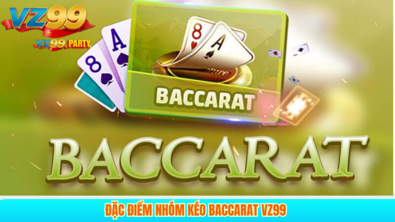 Nhóm Kéo Baccarat VZ99: Chiến Thuật và Kinh Nghiệm Chơi 4 Đặc điểm nhóm kéo Baccarat VZ99