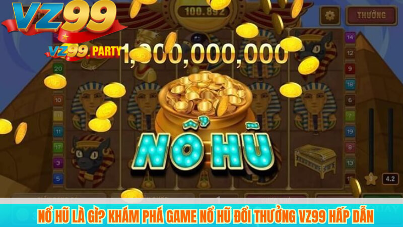Nổ hũ là gì? Khám phá game nổ hũ đổi thưởng VZ99 hấp dẫn 1 Nổ hũ là gì? Khám phá game nổ hũ đổi thưởng VZ99 hấp dẫn