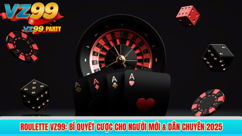 Roulette VZ99: Bí quyết cược cho người mới & dân chuyên 2025 1 Roulette VZ99: Bí quyết cược cho người mới & dân chuyên 2025