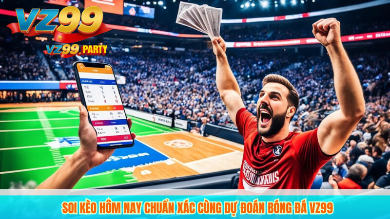 Soi kèo hôm nay chuẩn xác cùng dự đoán bóng đá vz99 1 Soi kèo hôm nay chuẩn xác cùng dự đoán bóng đá vz99