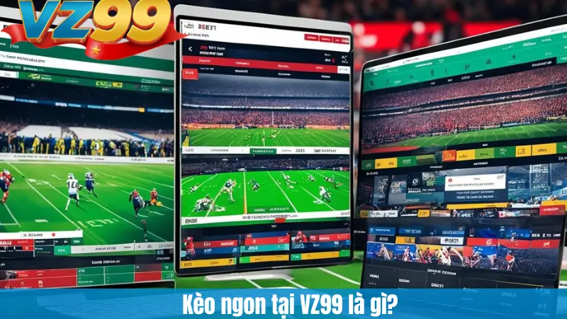 Hướng Dẫn Nhận Diện Kèo Ngon Để Săn Thưởng Lớn Cùng VZ99 2 Kèo ngon tại VZ99 là gì?